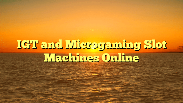 IGT and Microgaming Slot Machines Online