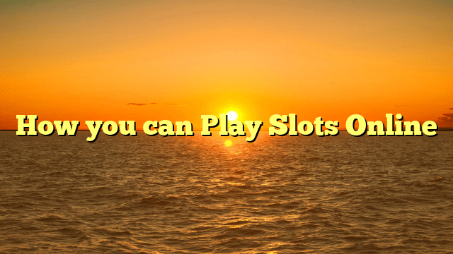 How you can Play Slots Online