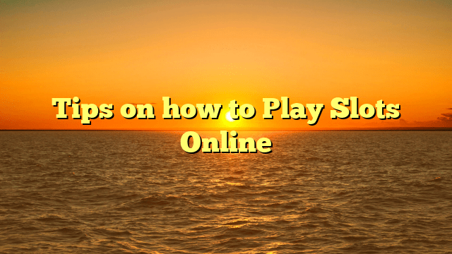 Tips on how to Play Slots Online