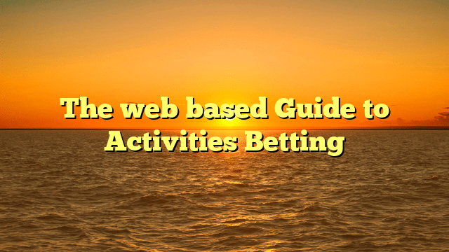 The web based Guide to Activities Betting