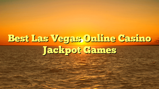 Best Las Vegas Online Casino Jackpot Games
